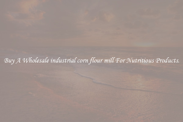 Buy A Wholesale industrial corn flour mill For Nutritious Products.