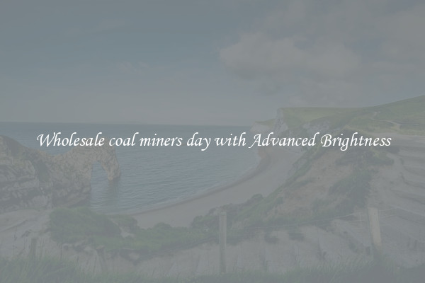 Wholesale coal miners day with Advanced Brightness