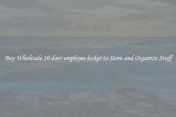 Buy Wholesale 10 door employee locker to Store and Organize Stuff