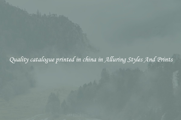 Quality catalogue printed in china in Alluring Styles And Prints