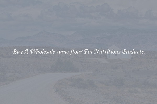 Buy A Wholesale wine flour For Nutritious Products.
