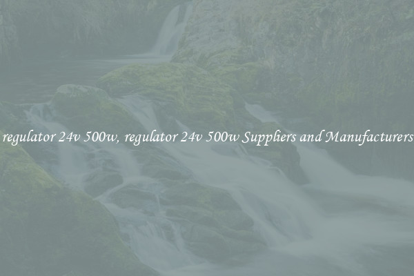 regulator 24v 500w, regulator 24v 500w Suppliers and Manufacturers
