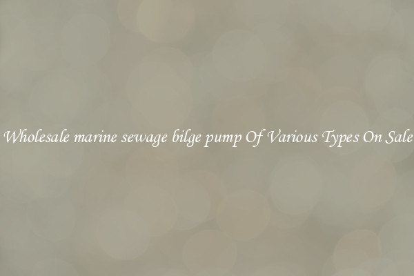 Wholesale marine sewage bilge pump Of Various Types On Sale