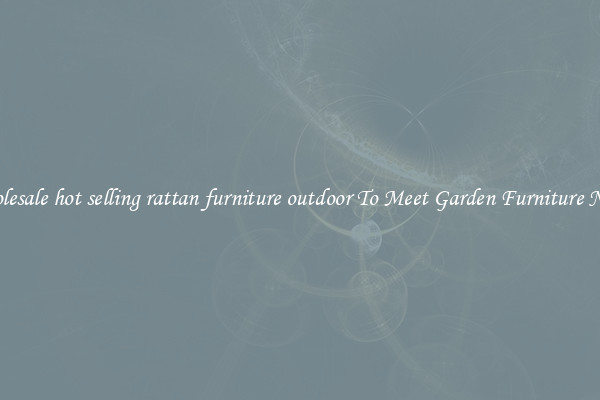 Wholesale hot selling rattan furniture outdoor To Meet Garden Furniture Needs