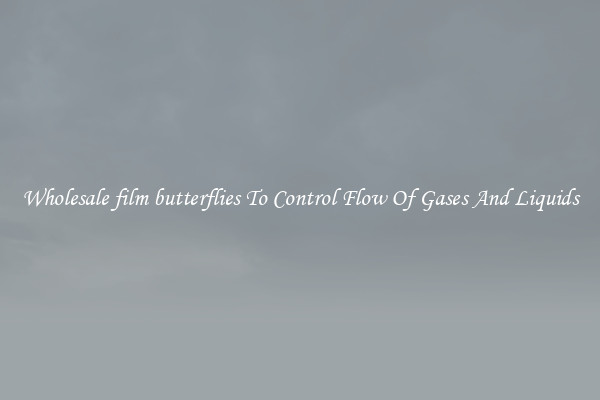 Wholesale film butterflies To Control Flow Of Gases And Liquids
