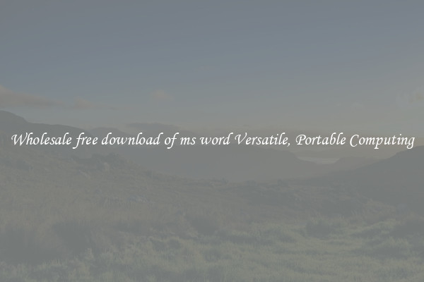 Wholesale free download of ms word Versatile, Portable Computing