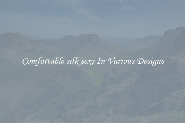 Comfortable silk sexs In Various Designs