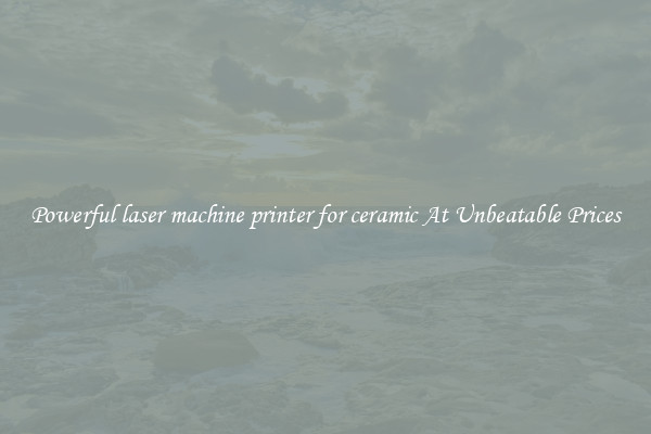 Powerful laser machine printer for ceramic At Unbeatable Prices