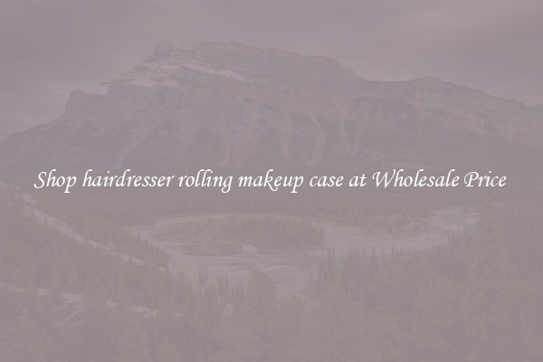 Shop hairdresser rolling makeup case at Wholesale Price 