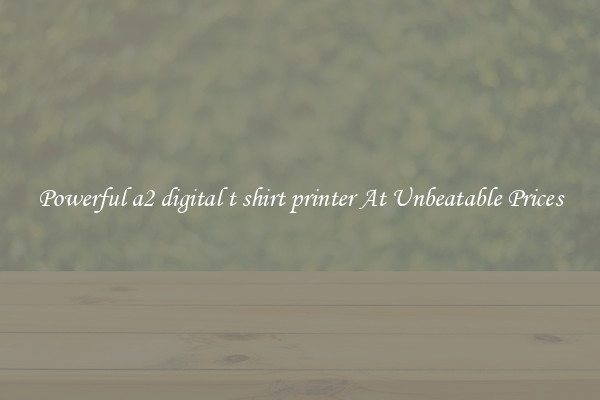 Powerful a2 digital t shirt printer At Unbeatable Prices