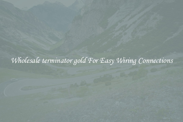 Wholesale terminator gold For Easy Wiring Connections
