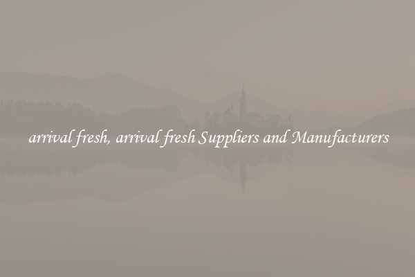 arrival fresh, arrival fresh Suppliers and Manufacturers