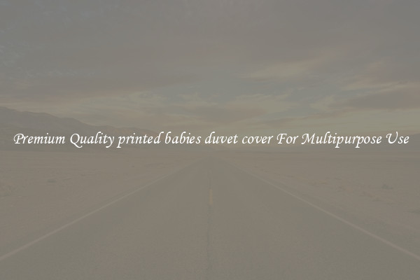 Premium Quality printed babies duvet cover For Multipurpose Use