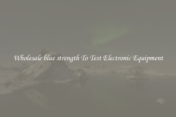 Wholesale blue strength To Test Electronic Equipment