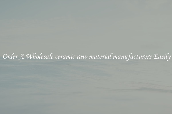 Order A Wholesale ceramic raw material manufacturers Easily