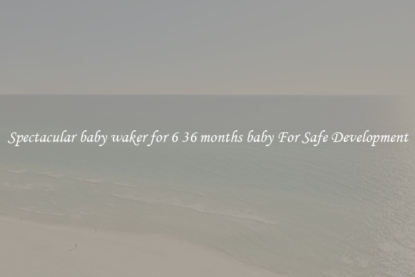 Spectacular baby waker for 6 36 months baby For Safe Development