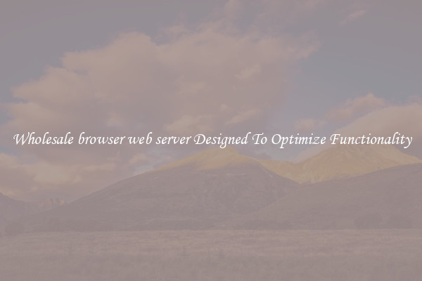 Wholesale browser web server Designed To Optimize Functionality