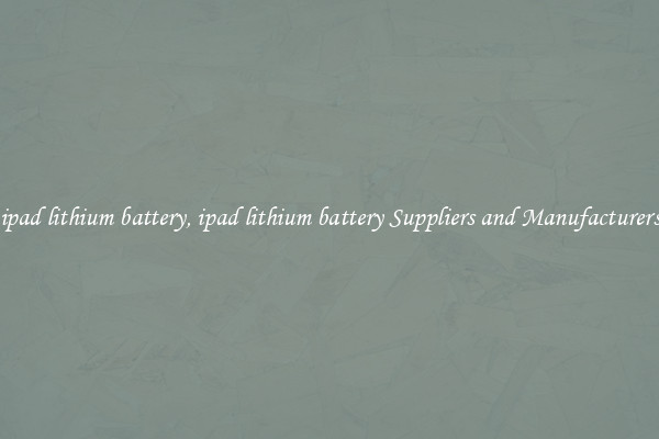 ipad lithium battery, ipad lithium battery Suppliers and Manufacturers
