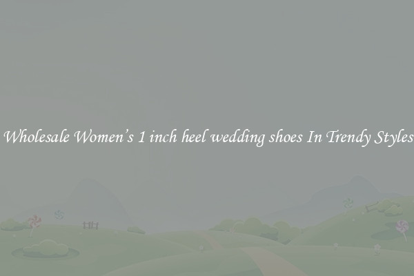 Wholesale Women’s 1 inch heel wedding shoes In Trendy Styles