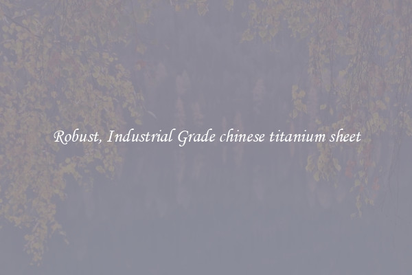 Robust, Industrial Grade chinese titanium sheet
