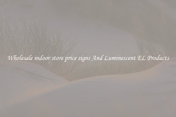 Wholesale indoor store price signs And Luminescent EL Products