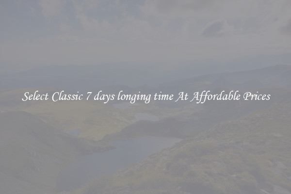 Select Classic 7 days longing time At Affordable Prices