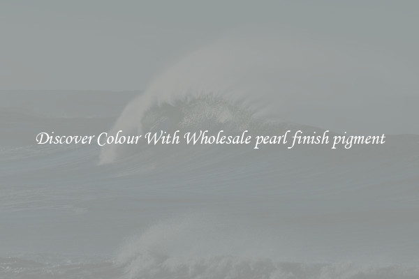 Discover Colour With Wholesale pearl finish pigment