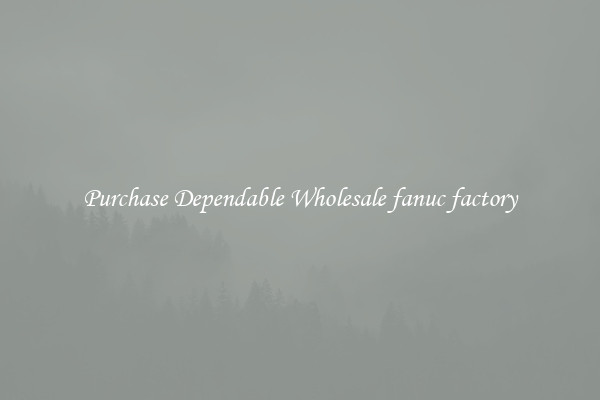 Purchase Dependable Wholesale fanuc factory