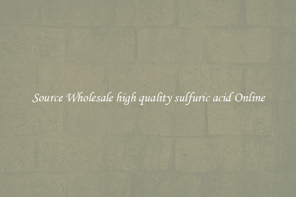 Source Wholesale high quality sulfuric acid Online