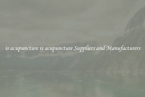 is acupuncture is acupuncture Suppliers and Manufacturers
