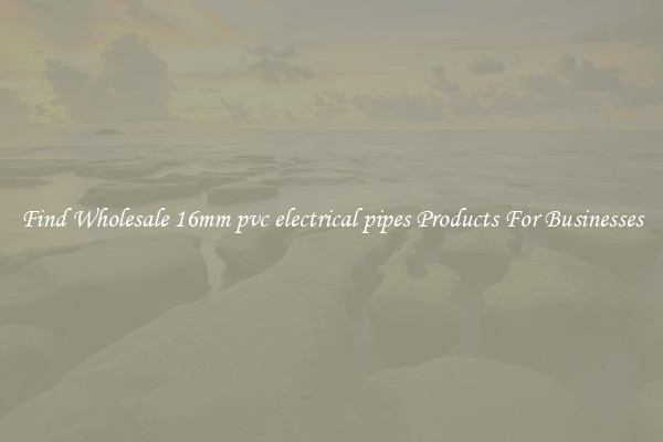 Find Wholesale 16mm pvc electrical pipes Products For Businesses