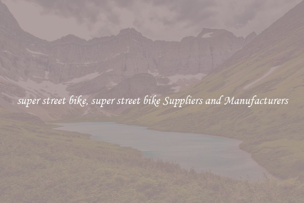 super street bike, super street bike Suppliers and Manufacturers