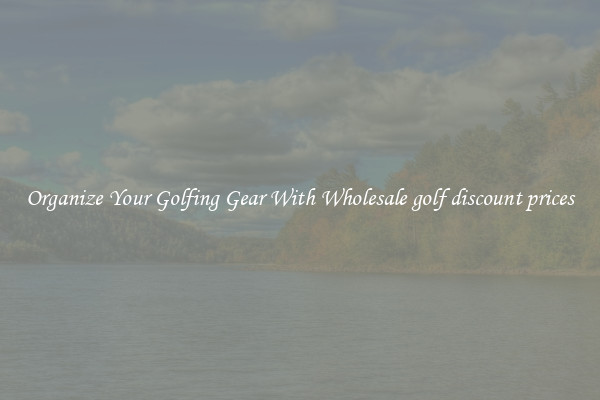 Organize Your Golfing Gear With Wholesale golf discount prices
