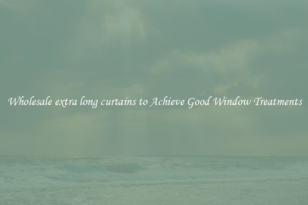 Wholesale extra long curtains to Achieve Good Window Treatments