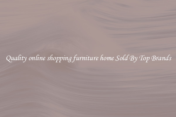 Quality online shopping furniture home Sold By Top Brands